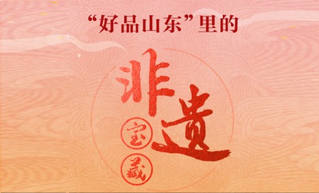 “好品山東”里的“非遺寶藏”網絡主題活動來了